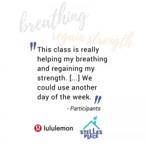 A quote on white background “This class is really helping my breathing and regaining my strength. [...] We could use another day of the week. -Participants” At the bottom is the lululemon logo and the Stella's Place logo