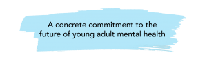 "A concrete commitment to the future of young adult mental health"