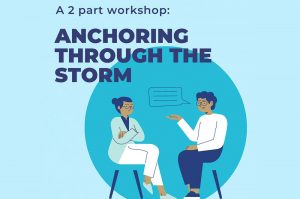 A blue graphic with a bold purple heading at the top "A 2 part workshop: Anchoring Through the Storm." Beside the text is a dark blue circle with an illustration of 2 people sitting on chairs and talking to each other overlapping on the background.